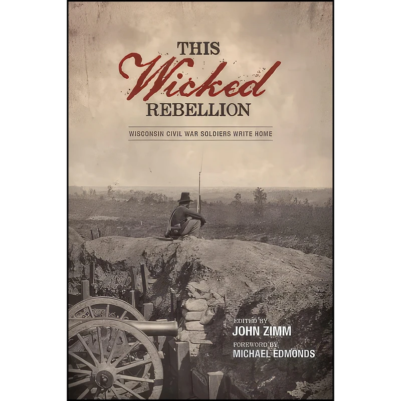 کتاب This Wicked Rebellion اثر John Zimm and Michael Edmonds انتشارات Wisconsin Historical Society Press