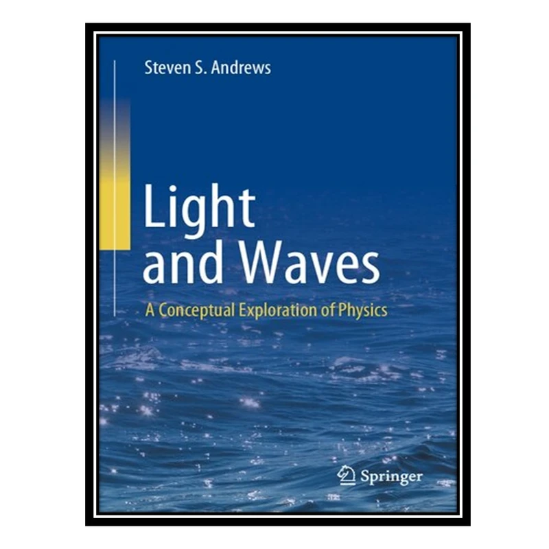 کتاب Light and Waves: A Conceptual Exploration of Physics اثر Steven S. Andrews انتشارات مؤلفین طلایی