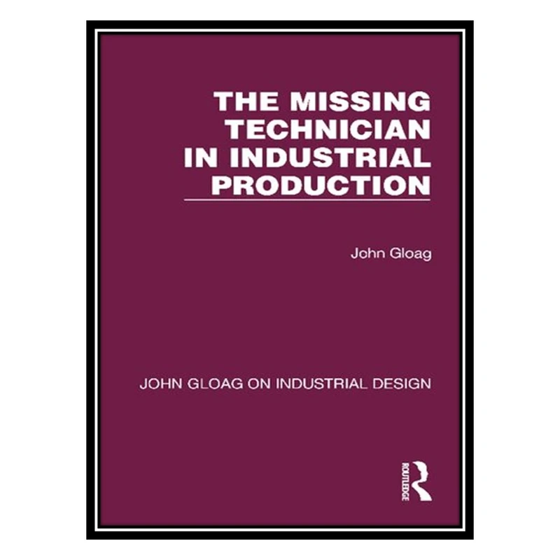 کتاب The Missing Technician in Industrial Production اثر John Gloag انتشارات مؤلفین طلایی