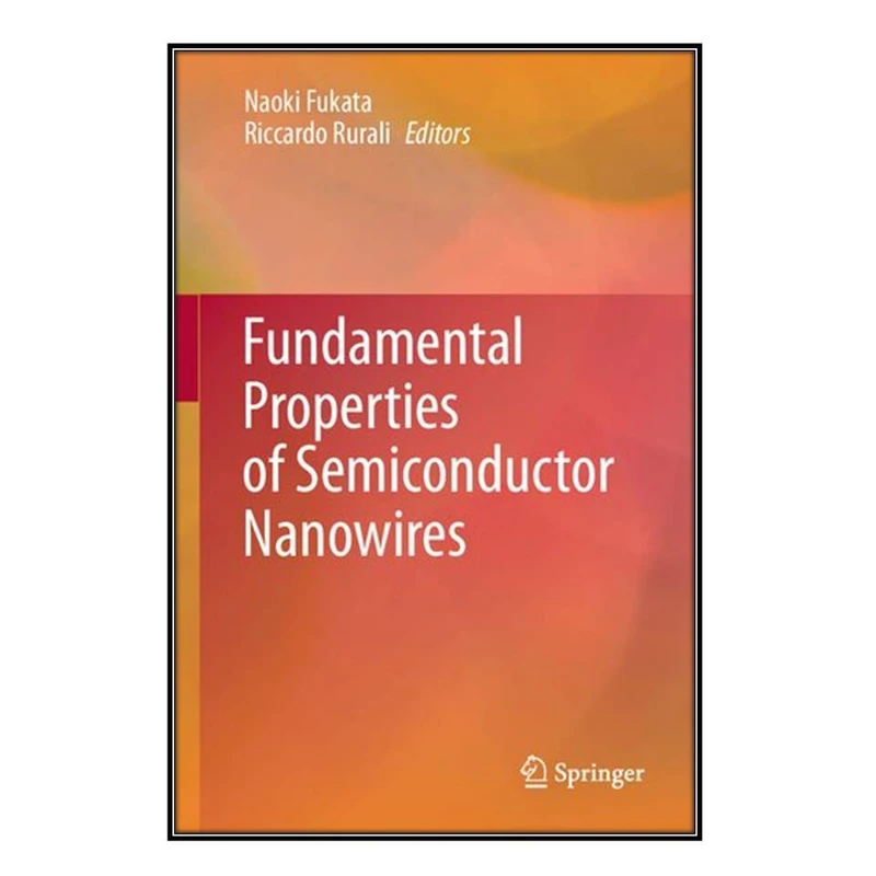  کتاب Fundamental Properties of Semiconductor Nanowires اثر Naoki Fukata  and Riccardo Rurali انتشارات مؤلفين طلايي