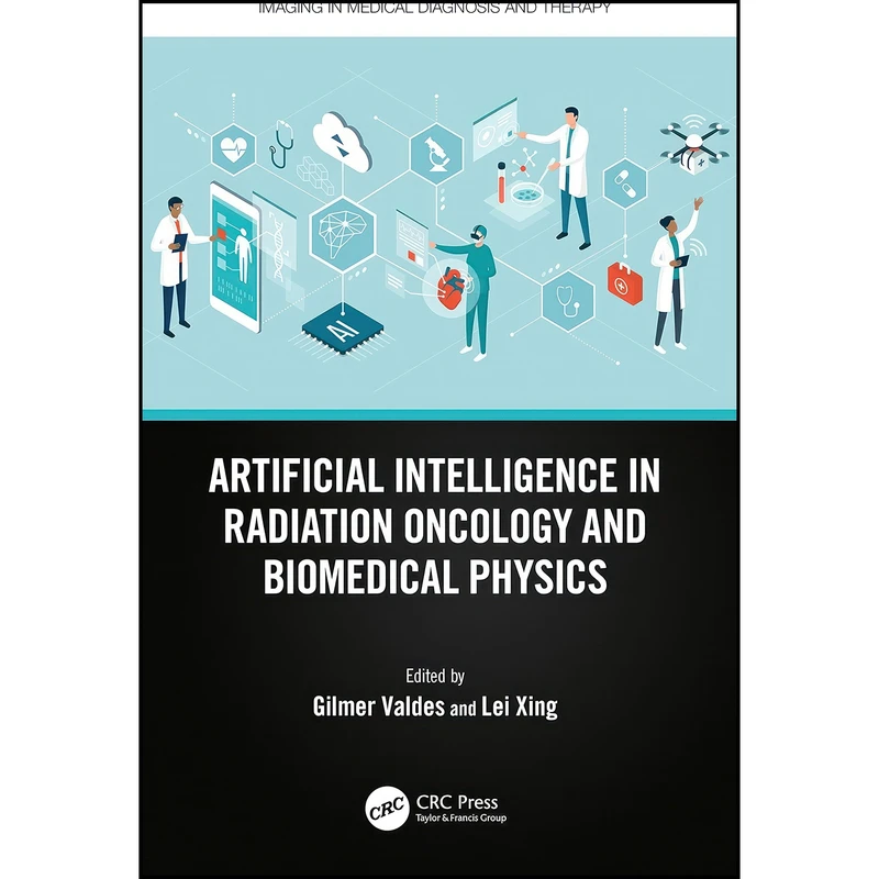 کتاب Artificial Intelligence in Radiation Oncology and Biomedical Physics  اثر Gilmer Valdes and Lei Xing انتشارات CRC Press
