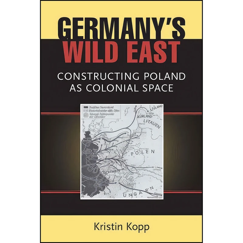 کتاب Germanys Wild East اثر Kristin Leigh Kopp انتشارات University of Michigan Press