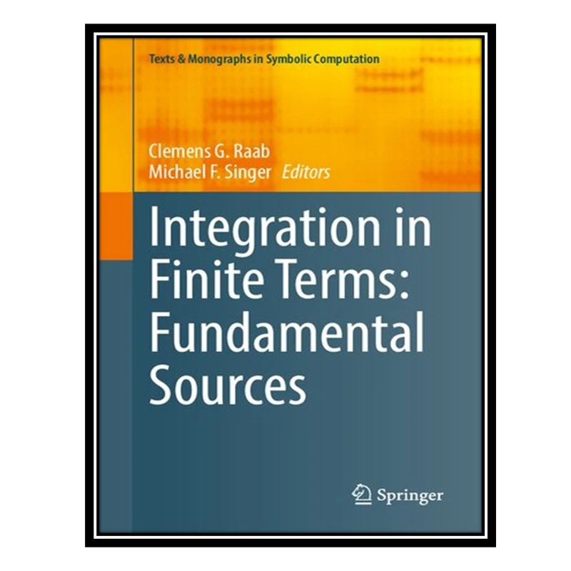 کتاب Integration in Finite Terms: Fundamental Sources اثر Clemens G. Raab and Michael F. Singer انتشارات مؤلفین طلایی