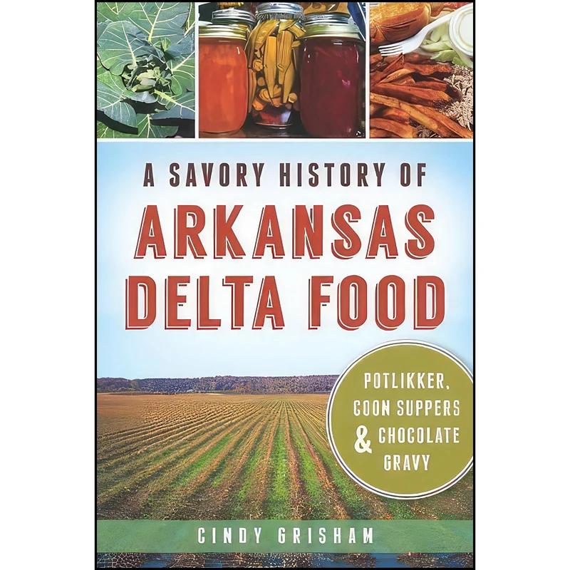 کتاب A Savory History of Arkansas Delta Food اثر Cindy Grisham انتشارات The History Press
