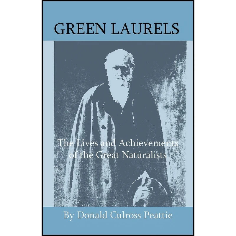 کتاب Green Laurels - The Lives And Achievements Of The Great Naturalists اثر Donald Culross Peattie انتشارات Home Farm Books