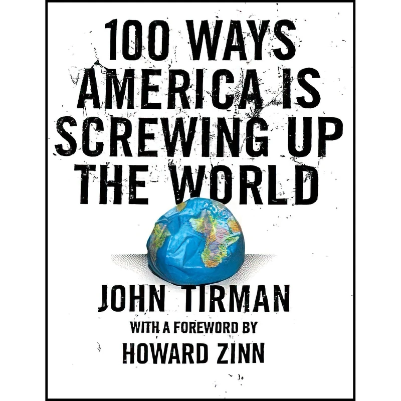 کتاب 100Ways America Is Screwing Up the World اثر John Tirman and Howard Zinn انتشارات تازه‌ها