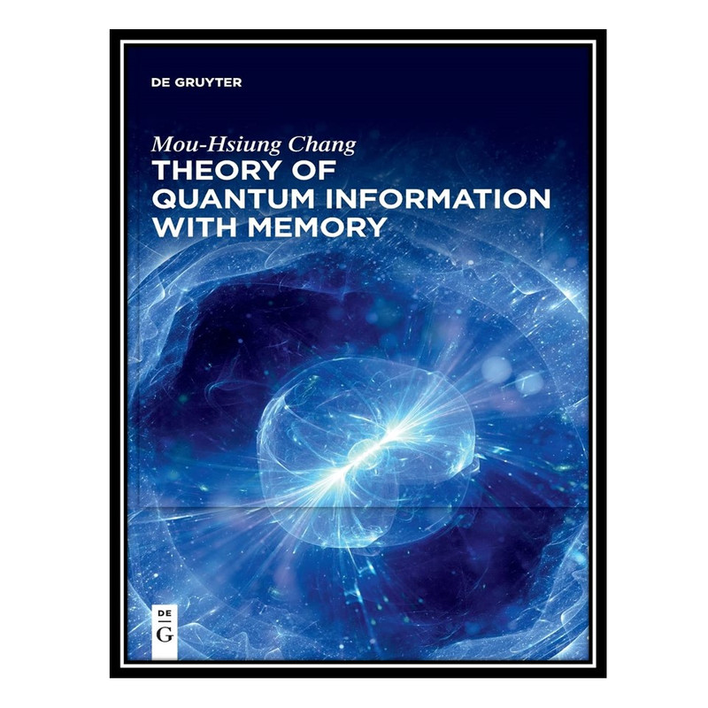 کتاب Theory of Quantum Information with Memory اثر Mou-Hsiung Chang انتشارات مؤلفین طلایی