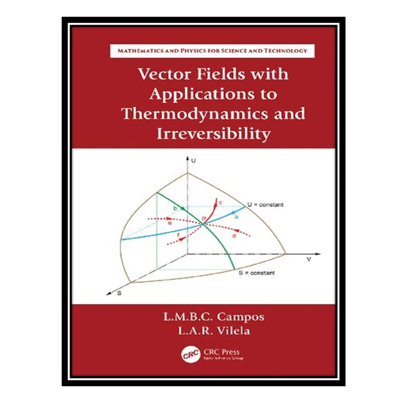 کتاب Vector Fields with Applications to Thermodynamics and Irreversibility اثر Luis Manuel Braga da Costa Campos AND Luís António Raio Vilela انتشارات مؤلفین طلایی
