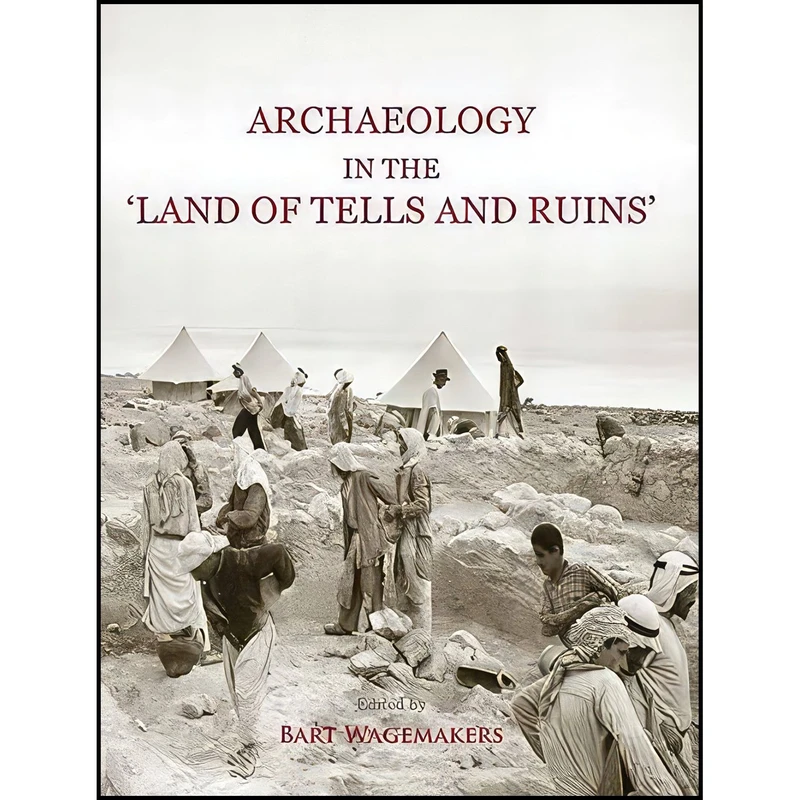 کتاب Archaeology in the Land of Tells and Ruins' اثر Bart Wagemakers انتشارات Oxbow Books
