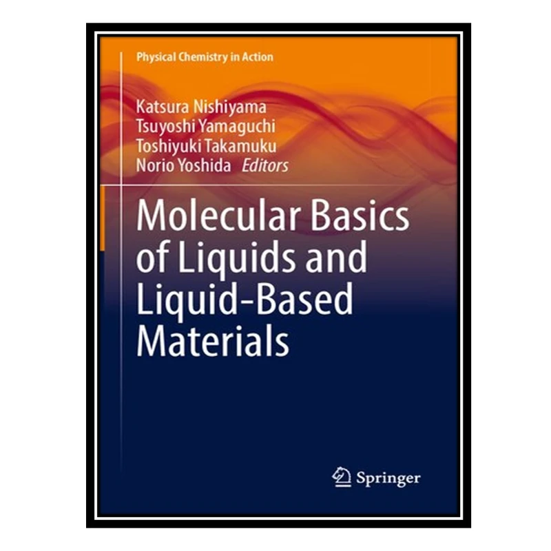 کتاب Molecular Basics of Liquids and Liquid-Based Materials اثر جمعی از نویسندگان انتشارات مؤلفین طلایی