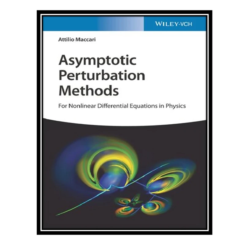 کتاب Asymptotic Perturbation Methods: For Nonlinear Differential Equations in Physics اثر Attilio Maccari انتشارات مؤلفین طلایی