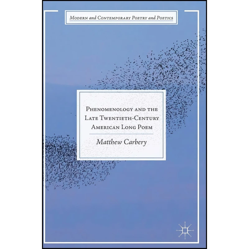 کتاب Phenomenology and the Late Twentieth-Century American Long Poem  اثر Matthew Carbery انتشارات Palgrave Macmillan