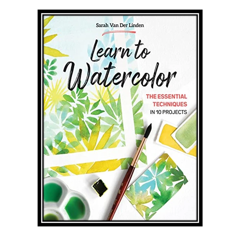 کتاب Learn to Watercolor: The Essential Techniques in 10 Projects اثر Sarah Van Der Linden انتشارات مؤلفین طلایی