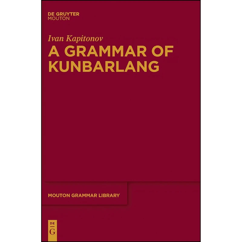 کتاب A Grammar of Kunbarlang  اثر Ivan Kapitonov انتشارات De Gruyter Mouton