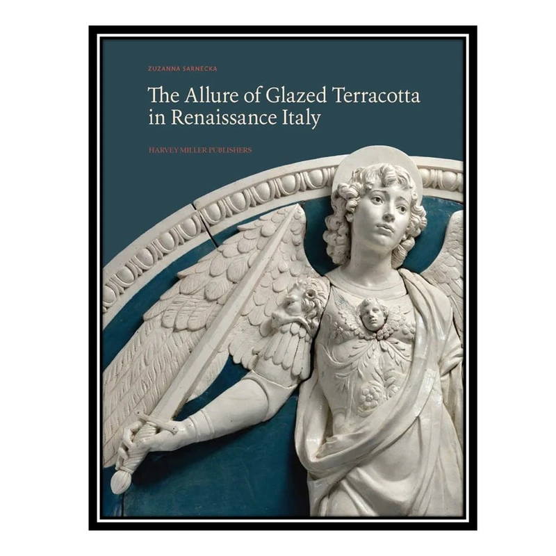 کتاب The Allure of Glazed Terracotta in Renaissance Italy اثر Zuzanna Sarnecka انتشارات مؤلفین طلایی