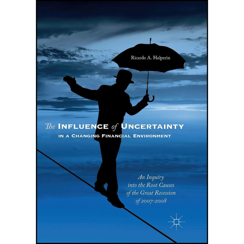کتاب The Influence of Uncertainty in a Changing Financial Environment اثر Ricardo A. Halperin انتشارات بله