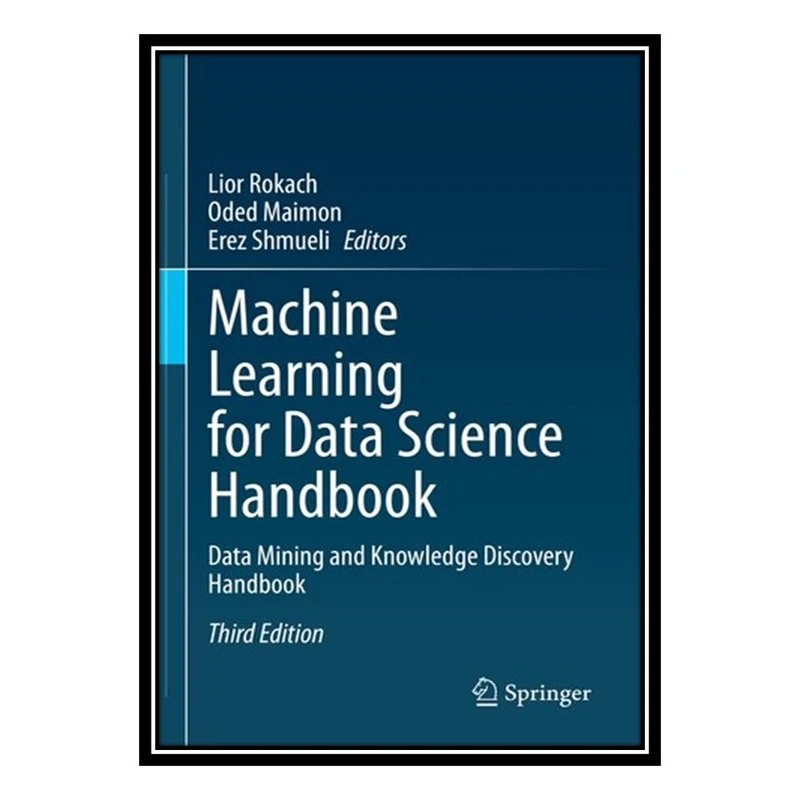 کتاب Machine Learning for Data Science Handbook : Data Mining and Knowledge Discovery Handbook اثر جمعی از نویسندگان انتشارات مؤلفین طلایی