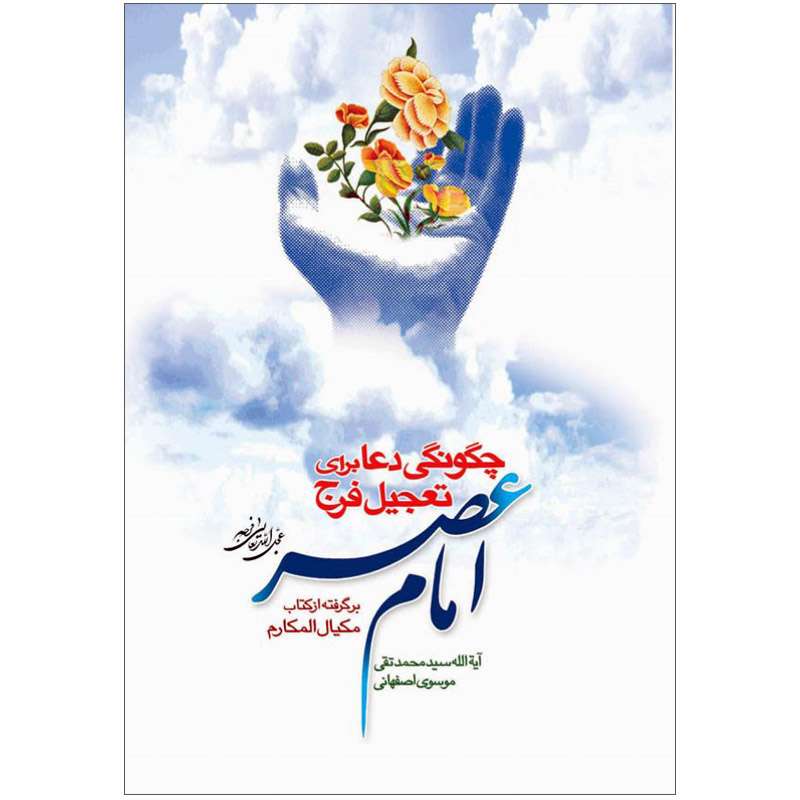 کتاب چگونگی دعا برای تعجیل فرج امام عصر عجل الله تعالی فرجه اثر آیت الله سید محمدتقی موسوی اصفهانی نشر کتاب جمکران