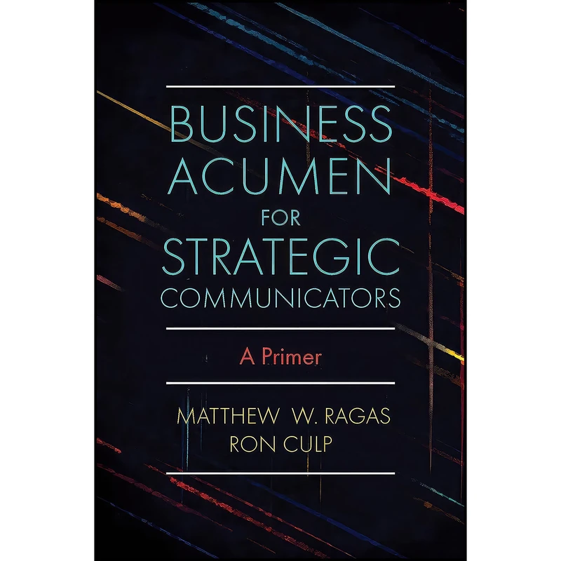 کتاب Business Acumen for Strategic Communicators اثر Matthew W. Ragas and Ron Culp انتشارات Emerald Publishing