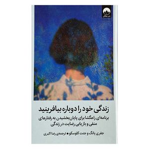 کتاب زندگي خود را دوباره بيافرينيد اثر جفری یانگ و جنت کلوسکو ترجمه رضا اکبری نشر ميلكان