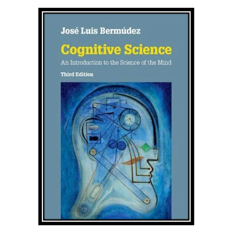 کتاب Cognitive Science: An Introduction to the Science of the Mind اثر José Luis Bermúdez انتشارات مؤلفین طلایی