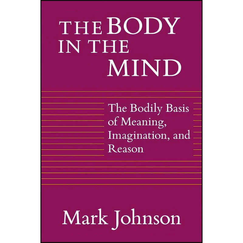 کتاب The Body in the Mind اثر Mark Johnson انتشارات University of Chicago Press
