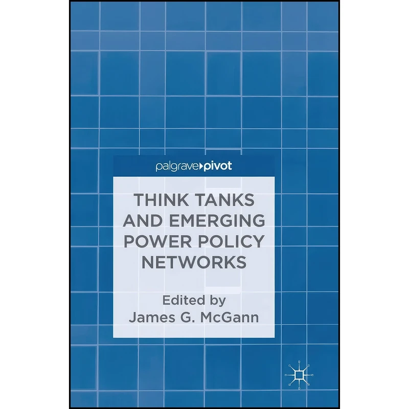 کتاب Think Tanks and Emerging Power Policy Networks اثر James G. McGann انتشارات تازه ها