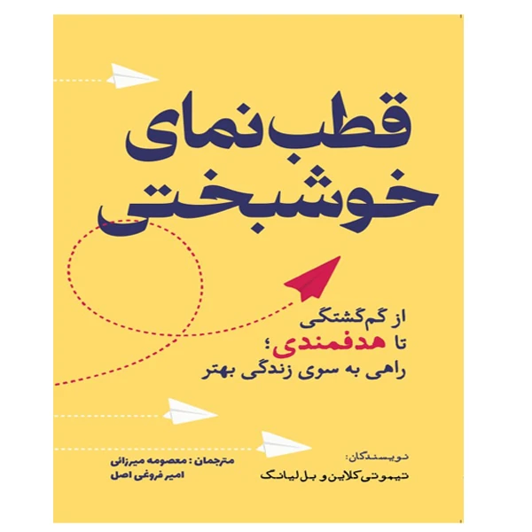 کتاب قطب نمای خوشبختی اثر تیموتی کلاین و بل لیانگ ترجمه معصومه میرزایی و امیر فروغی انتشارات سبزان