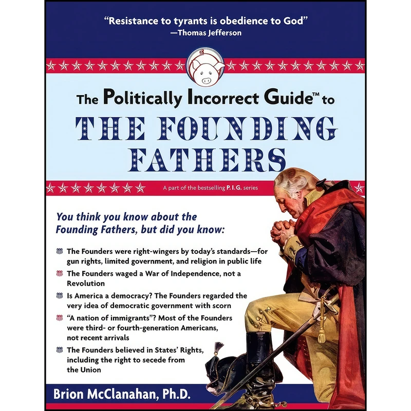 کتاب The Politically Incorrect Guide to the Founding Fathers  اثر Brion T. McClanahan انتشارات Regnery Publishing