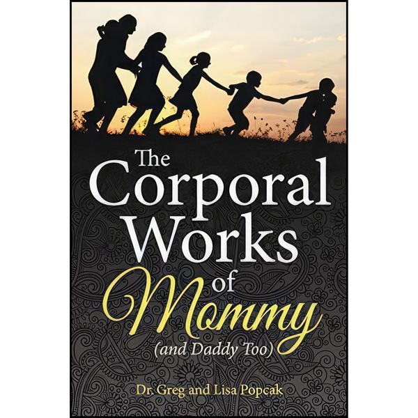 کتاب The Corporal Works of Mommy  اثر Dr. Greg and Lisa Popcak انتشارات Our Sunday Visitor