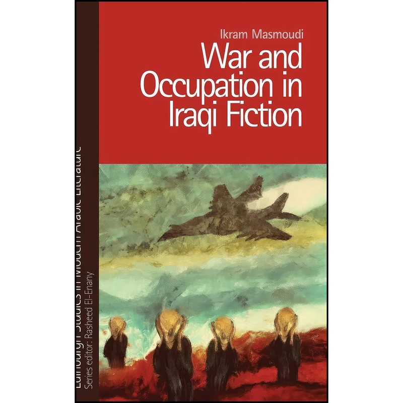 کتاب War and Occupation in Iraqi Fiction اثر Ikram Masmoudi انتشارات Edinburgh University Press