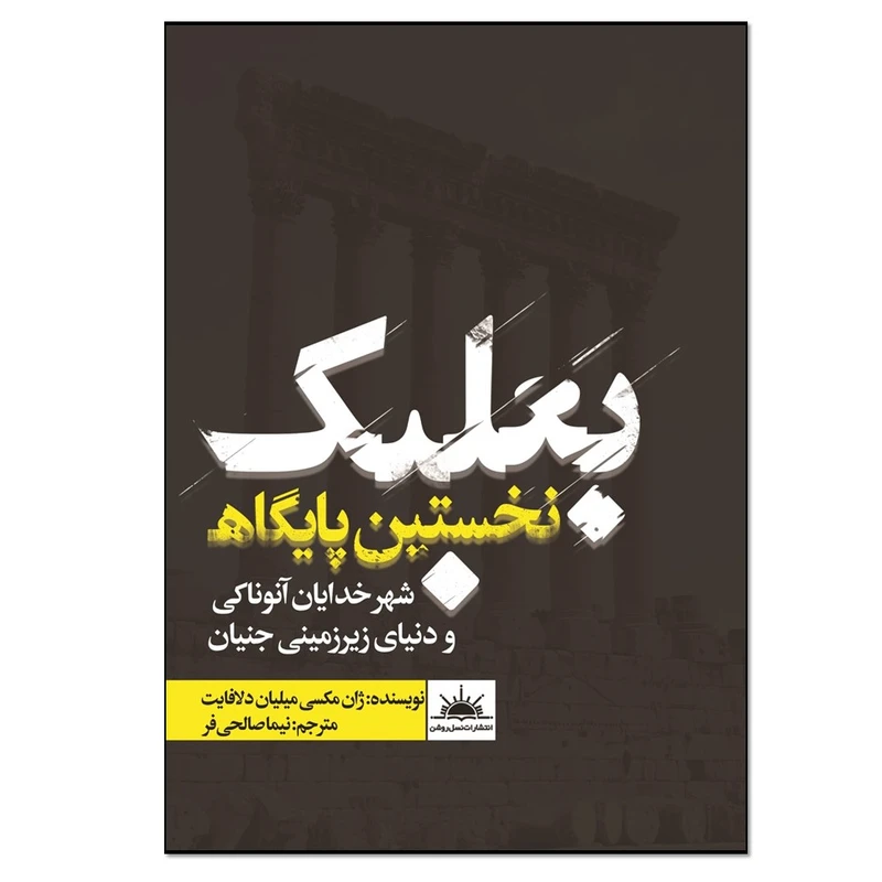 کتاب بعلبک نخستین پایگاه شهر خدایان آنوناکی و دنیای زیرزمینی جنیان اثر ژان مکسی میلیان دلافایت انتشارات نسل روشن