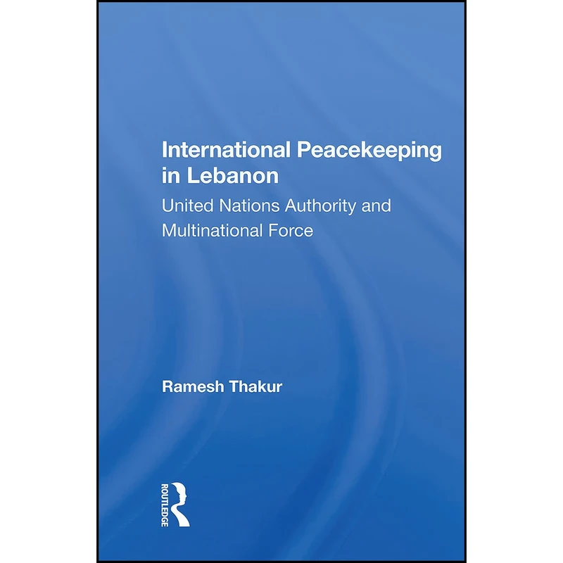 کتاب International Peacekeeping in Lebanon اثر Ramesh Chandra Thakur انتشارات Routledge