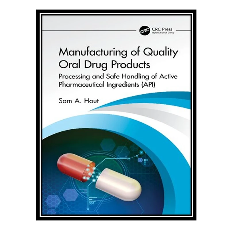 کتاب Manufacturing of Quality Oral Drug Products: Processing and Safe Handling of Active Pharmaceutical Ingredients (API) اثر Sam A. Hout انتشارات مؤلفین طلایی