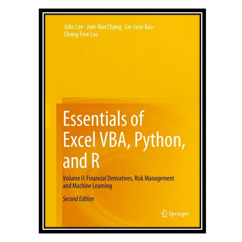 کتاب Essentials of Excel VBA, Python, and R: Volume II: Financial Derivatives, Risk Management and Machine Learning, 2nd edition اثر جمعی از نویسندگان انتشارات مؤلفین طلایی