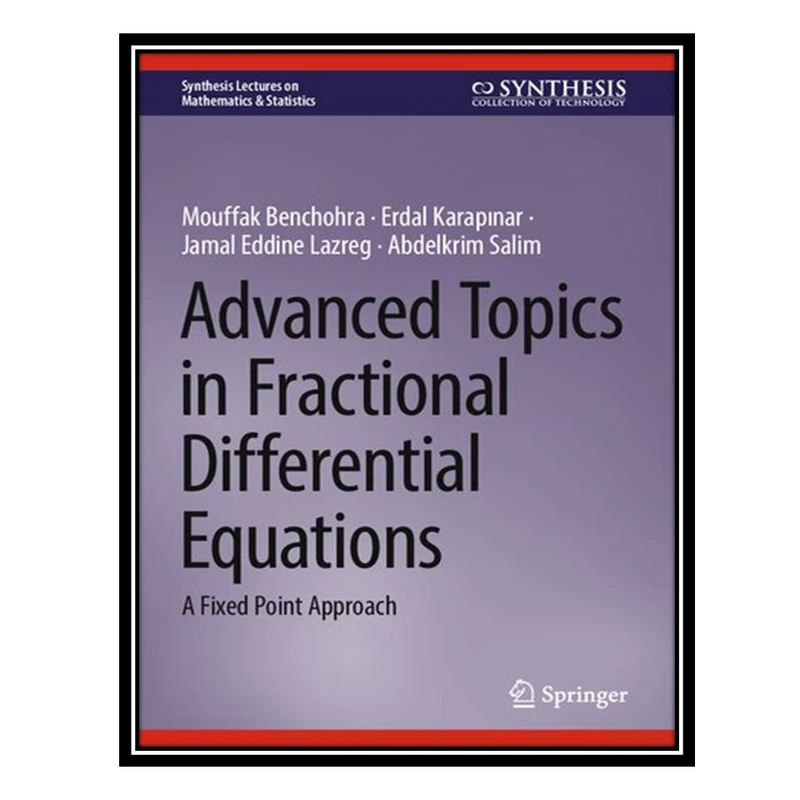 کتاب Advanced Topics in Fractional Differential Equations: A Fixed Point Approach اثر جمعی از نویسندگان انتشارات مؤلفین طلایی