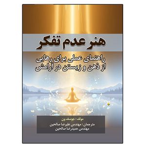 کتاب هنر عدم تفکر: راهنمای عملی برای رهایی از ذهن و زیستن در آرامش اثر جوسف ون نشر دانشگاهی فرهمند