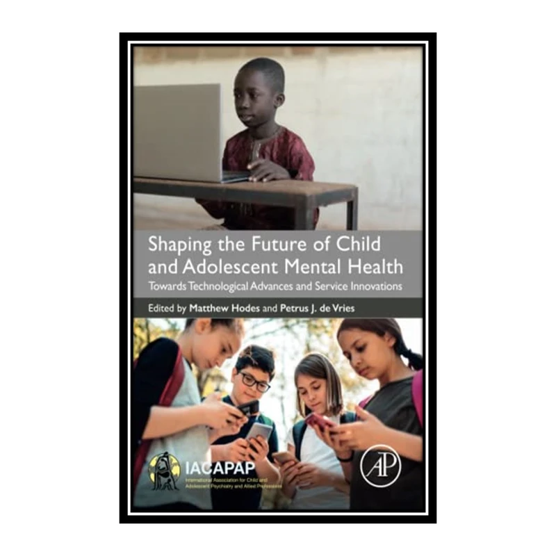 کتاب Shaping the Future of Child and Adolescent Mental Health اثر Matthew Hodes and Petrus J. De Vries انتشارات مؤلفین طلایی