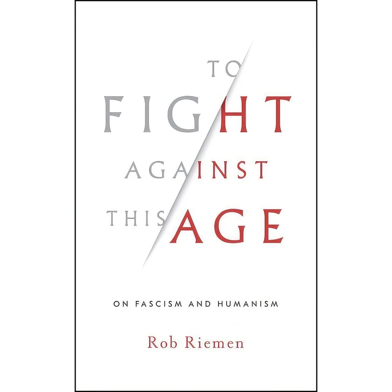 کتاب To Fight Against This Age اثر Rob Riemen انتشارات W. W. Norton and Company