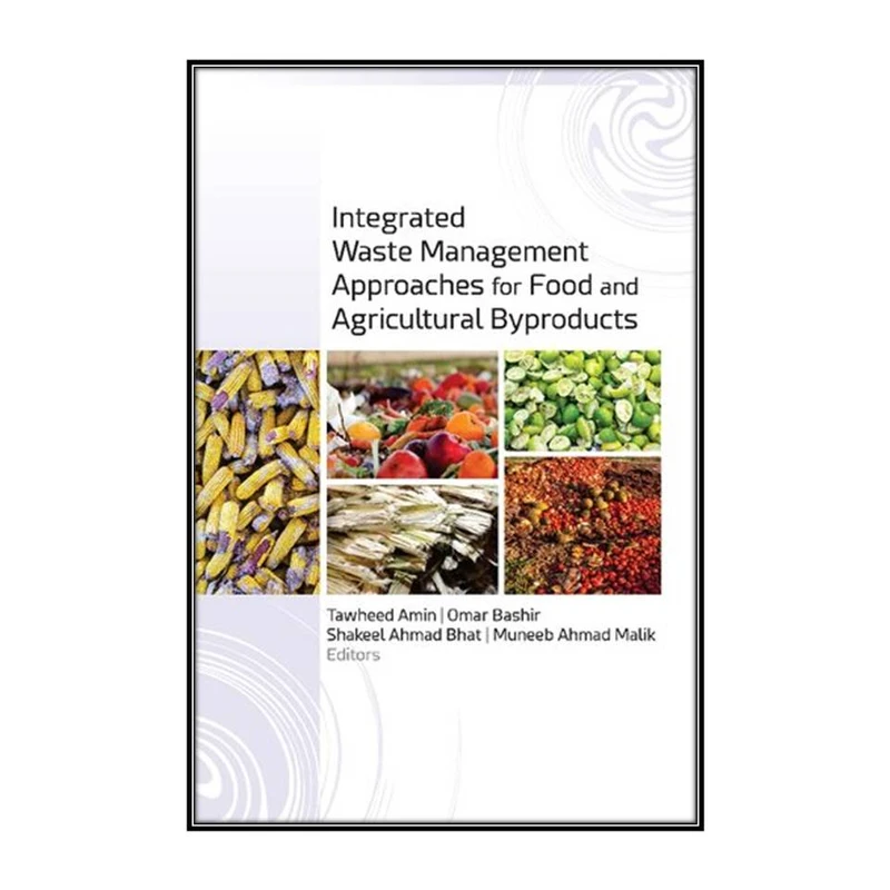  کتاب Integrated Waste Management Approaches for Food and Agricultural Byproducts اثر  جمعي از نويسندگان انتشارات مؤلفين طلايي
