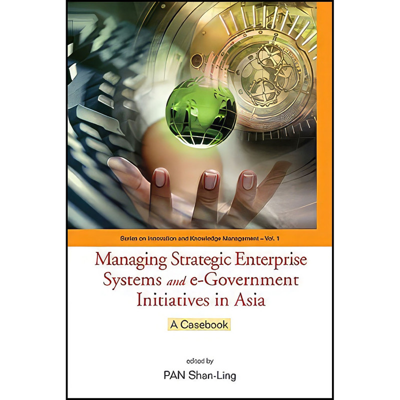 کتاب Managing Strategic Enterprise Systems And E-government Initiatives In Asia اثر Pan Shan Ling انتشارات World Scientific Publishing Company