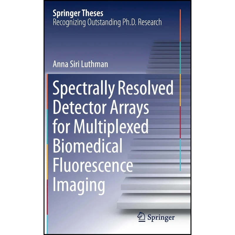 کتاب Spectrally Resolved Detector Arrays for Multiplexed Biomedical Fluorescence Imaging  اثر Anna Siri Luthman انتشارات Springer