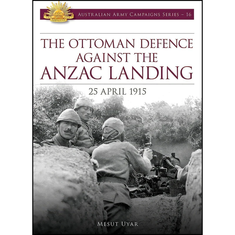 کتاب Ottoman Defence Against the ANZAC Landing  اثر Mesut Uyar انتشارات Big Sky Publishing
