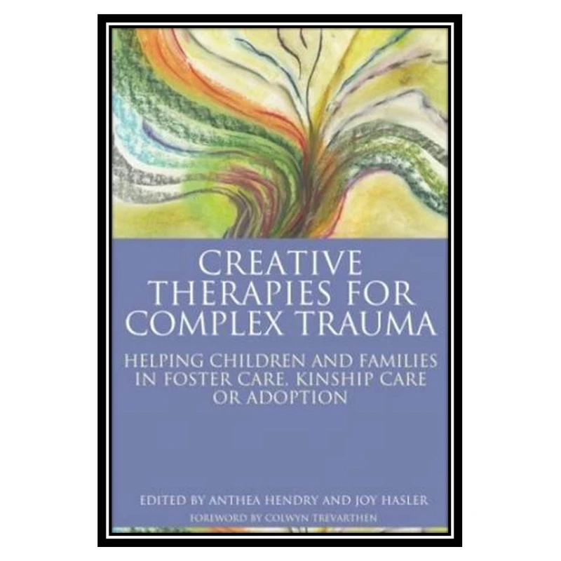 کتاب Creative Therapies for Complex Trauma اثر Joy Hasler and Anthea Hendry انتشارات مؤلفین طلایی