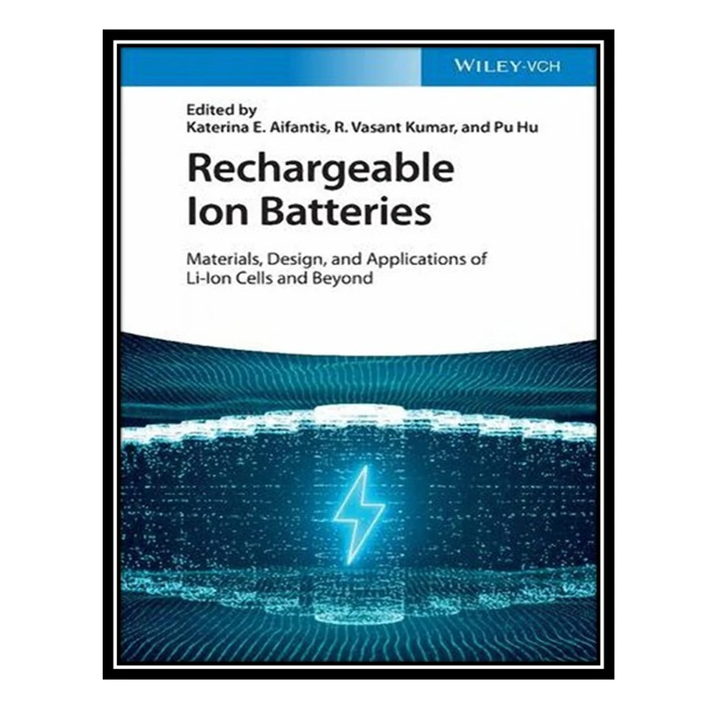 کتاب Rechargeable Ion Batteries: Materials, Design, and Applications of Li-Ion Cells and Beyond اثر جمعی از نویسندگان انتشارات مؤلفین طلایی
