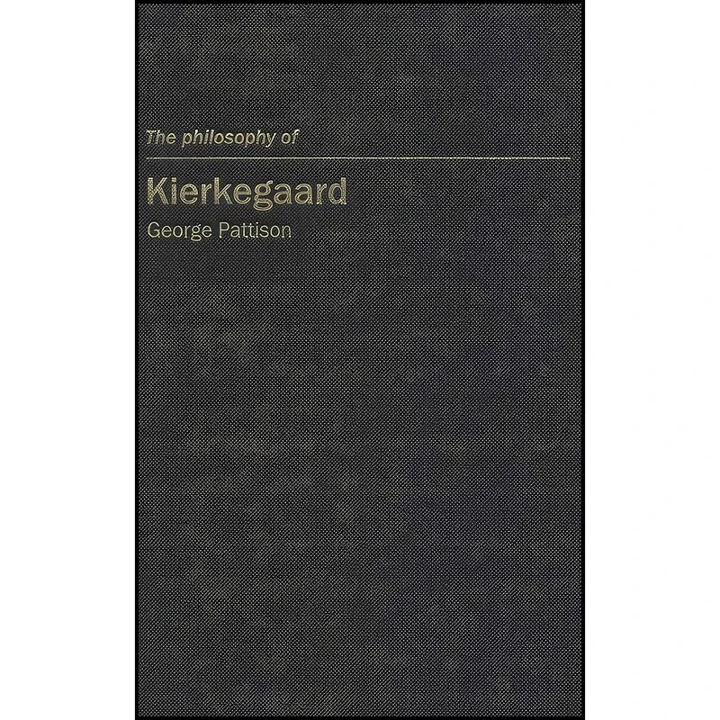 کتاب The Philosophy of Kierkegaard  اثر George Pattison انتشارات McGill-Queens University Press