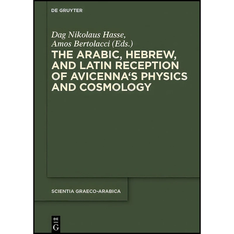 کتاب The Arabic, Hebrew, and Latin Reception of Avicenna's Physics and Cosmology  اثر Dag Nikolaus Hasse and Amos Bertolacci انتشارات De Gruyter