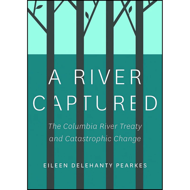 کتاب A River Captured اثر Eileen Delehanty Pearkes انتشارات Rocky Mountain Books
