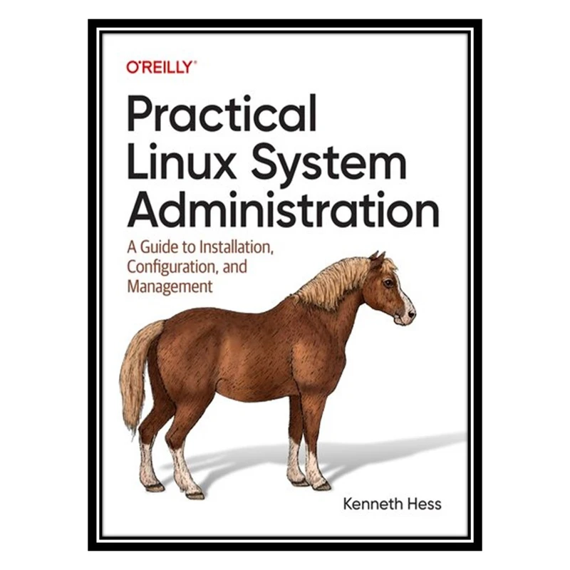 کتاب Practical Linux System Administration: A Guide to Installation, Configuration, and Management اثر Kenneth Hess انتشارات مؤلفین طلایی