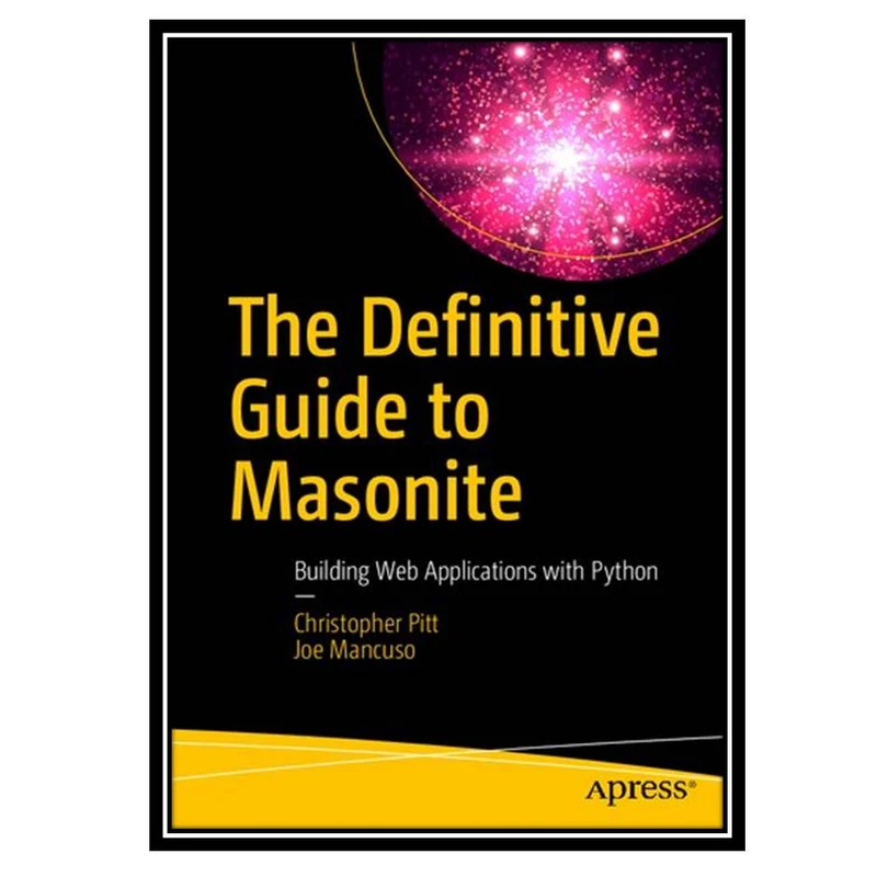 کتاب The Definitive Guide to Masonite: Building Web Applications with Python اثر Christopher Pitt and Joe Mancuso انتشارات مؤلفین طلایی